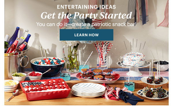 ENTERTAINING IDEAS  Get the Party Started  You can do it—create a patriotic snack bar!  [LEARN HOW]
