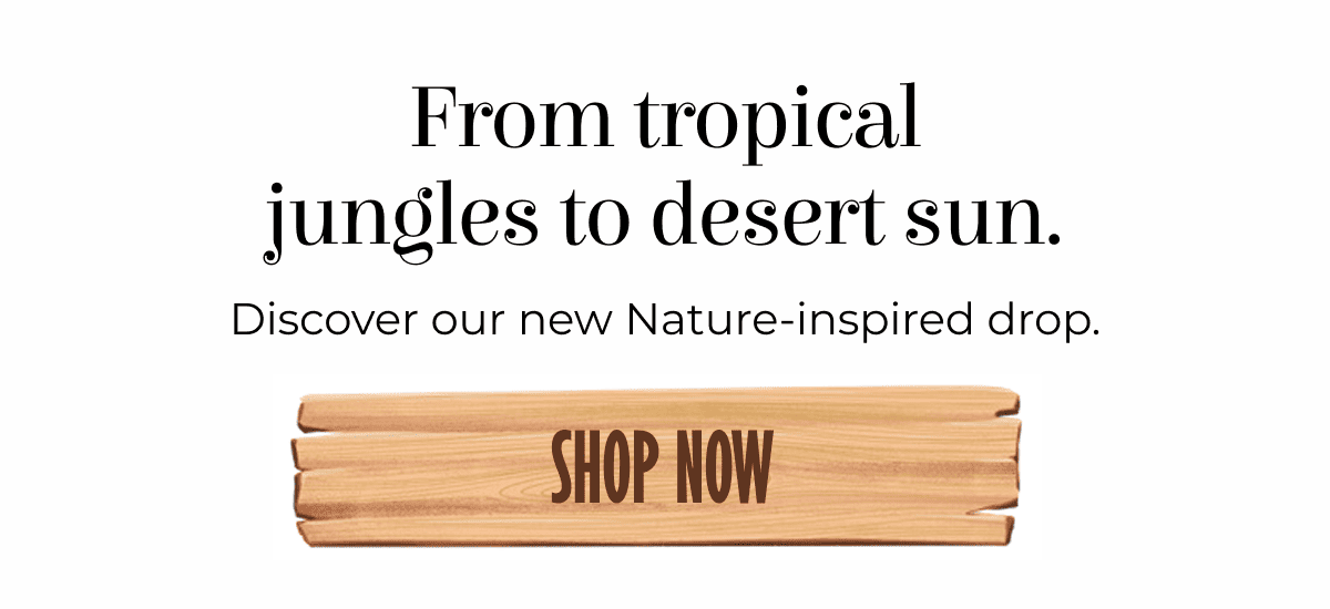 From tropical jungles to desert sun