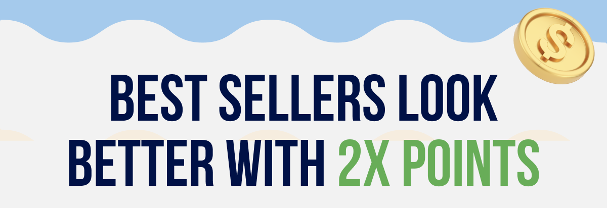 Best Sellers Look Better With 2X Points