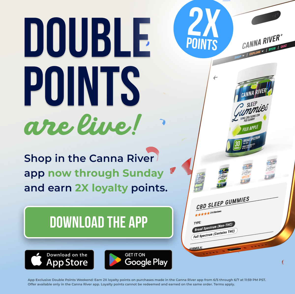 Double Points are live! Shop in the Canna River app from 6/5–6/7 and earn 2X loyalty points. Download the app