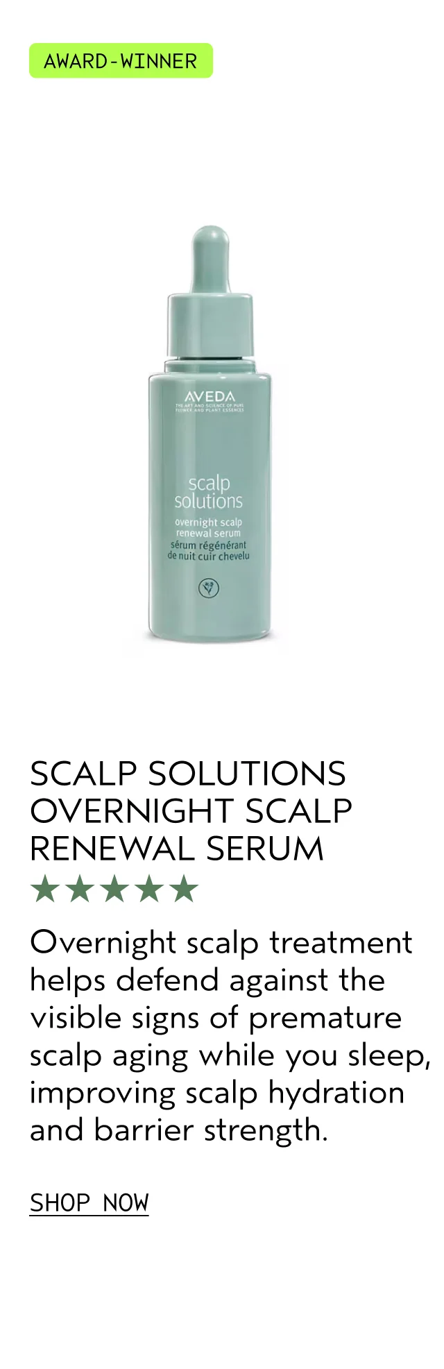 AWARD-WINNER | SCALP SOLUTIONS OVERNIGHT SCALP RENEWAL SERUM | Overnight scalp treatment helps defend against the visible signs of premature scalp aging while you sleep, improving scalp hydration and barrier strength. | SHOP NOW