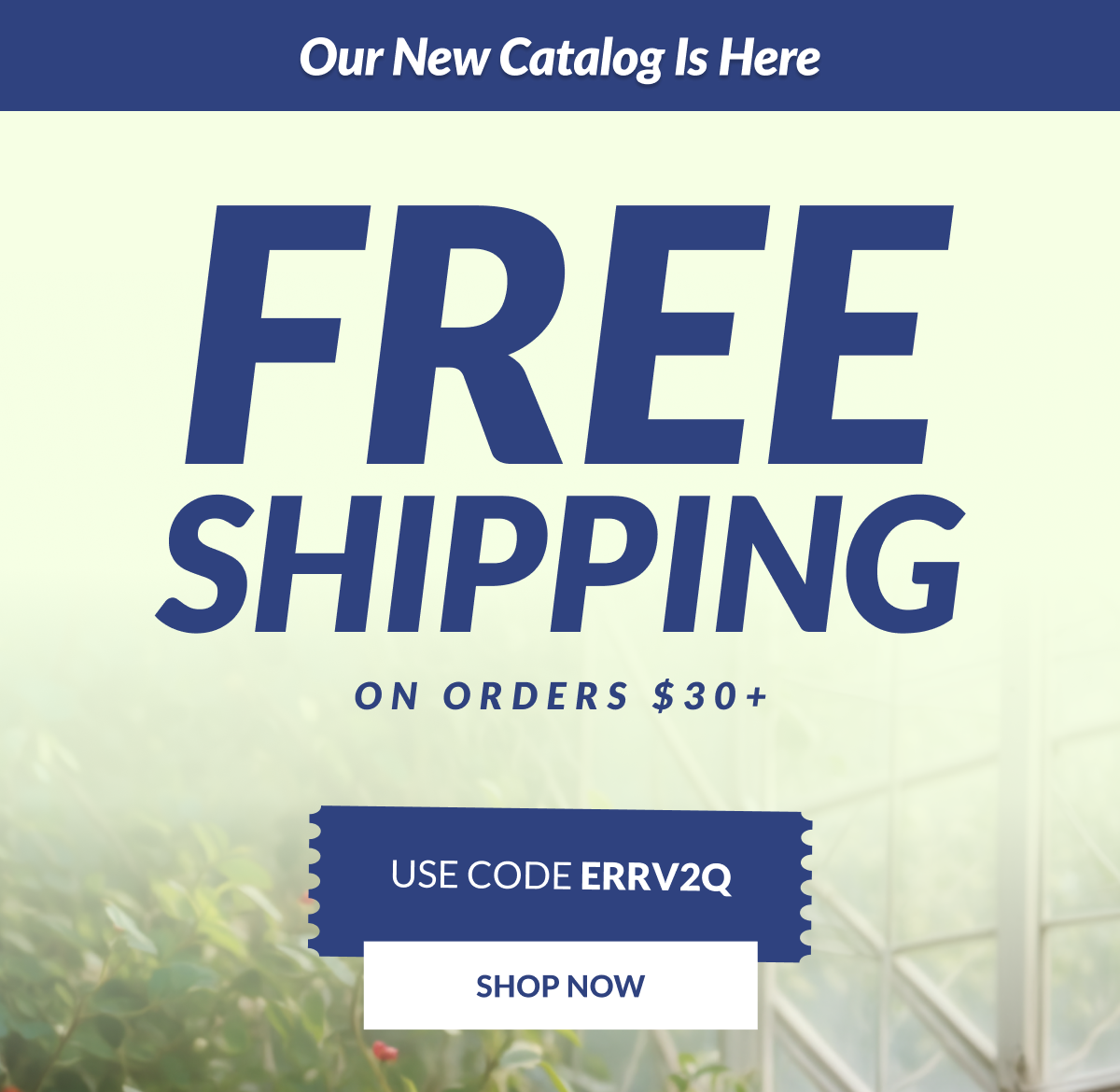 he New Catalog Is Here. Free Shipping on Orders $30+. Use code ​​ERRV2Q [Click here to Browse the Catalog]