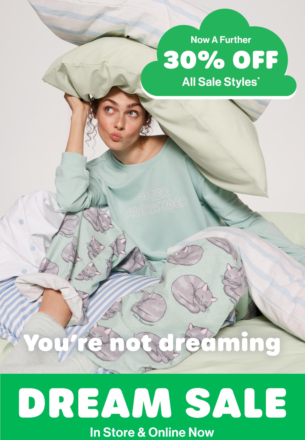 Now A Further 30% Off All Sale Styles* You're Not Dreaming. Dream Sale. In Store & Online Now.