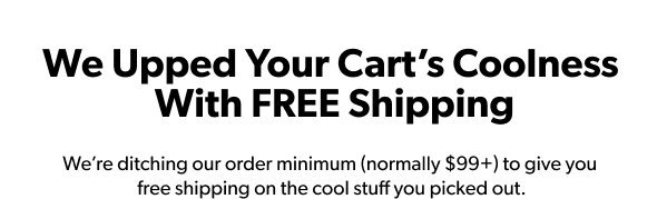 Don't Lose That Feeling (Or Free Shipping!) Go To Your Cart
