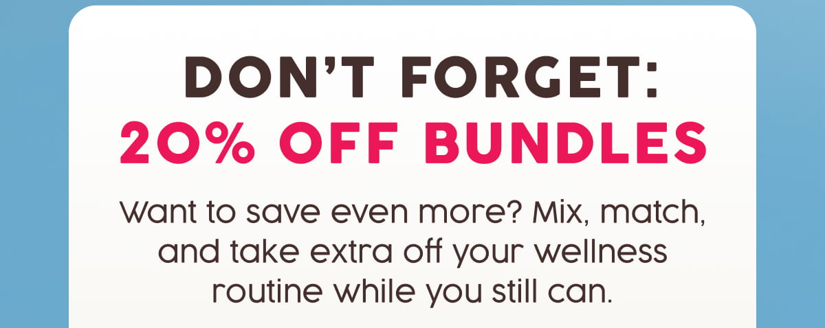  Don’t Forget: 20% Off Bundles