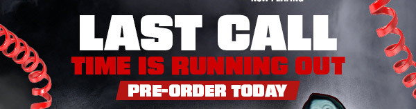 Last Call Time Is Running Out | Pre-Order Today