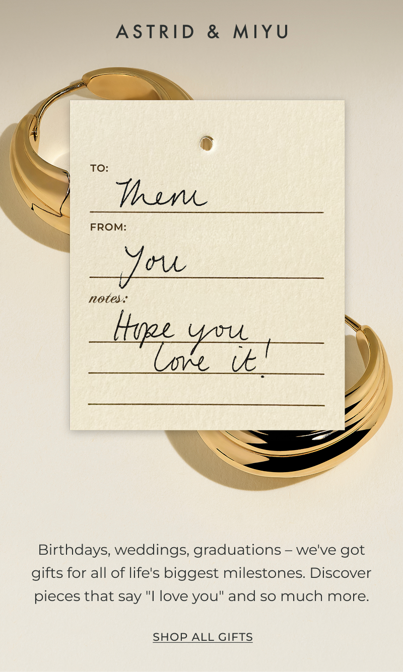 Birthdays, weddings, graduations – we've got gifts for all of life's biggest milestones. Discover pieces that say "I love you" and so much more.