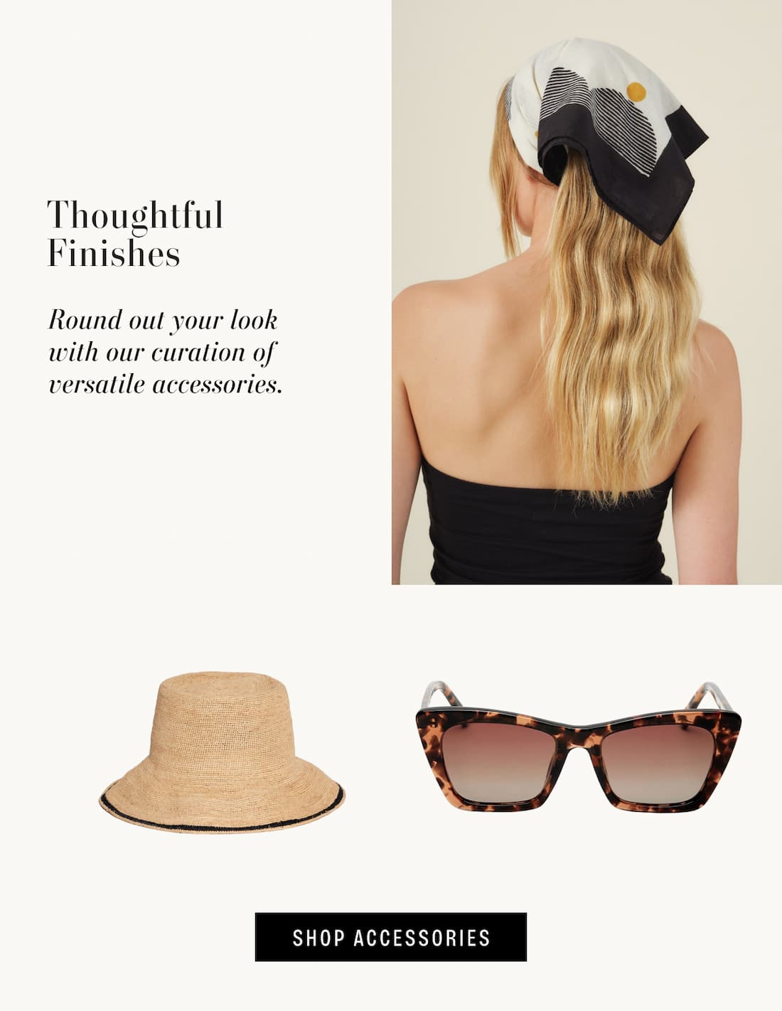 Image of Model wearing zuri scarf, essential classic sunglasses by eleventh hour in tort, and stripe edge modern crochet bucket hat. Text reads: Thoughtful Finishes. Round out your look with our curation of versatile accessories.