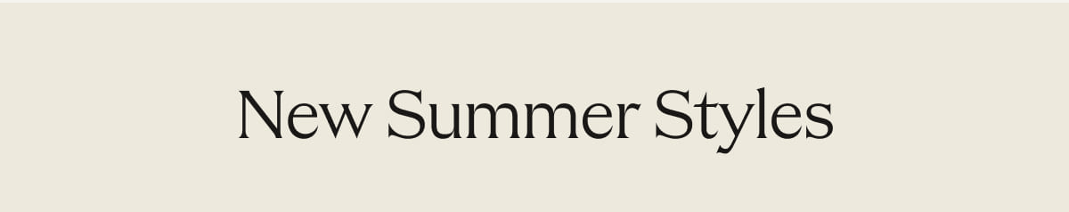 New Summer Styles. 