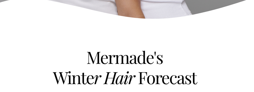 Text: Mermade's Winter Hair Forecast listed below 