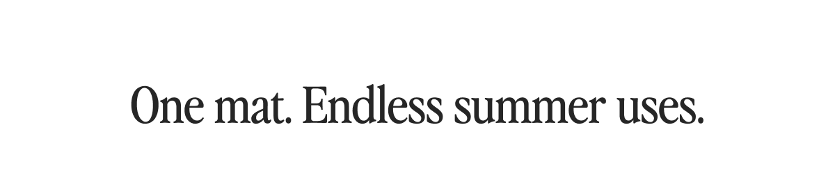 One mat. Endless summer uses.