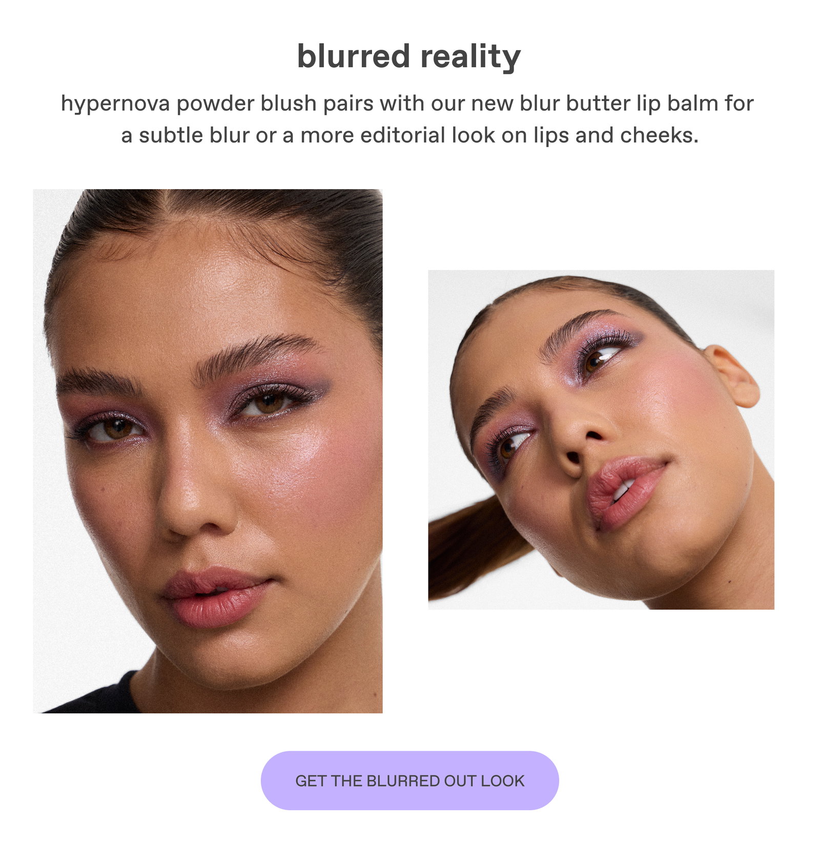 blurred reality - hypernova powder blush pairs with our new blur butter lip balm for a subtle blur