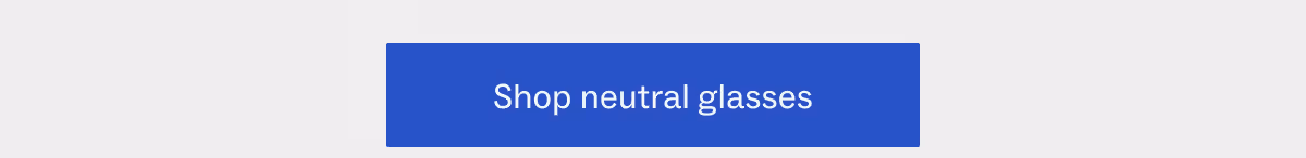 Shop neutral glasses