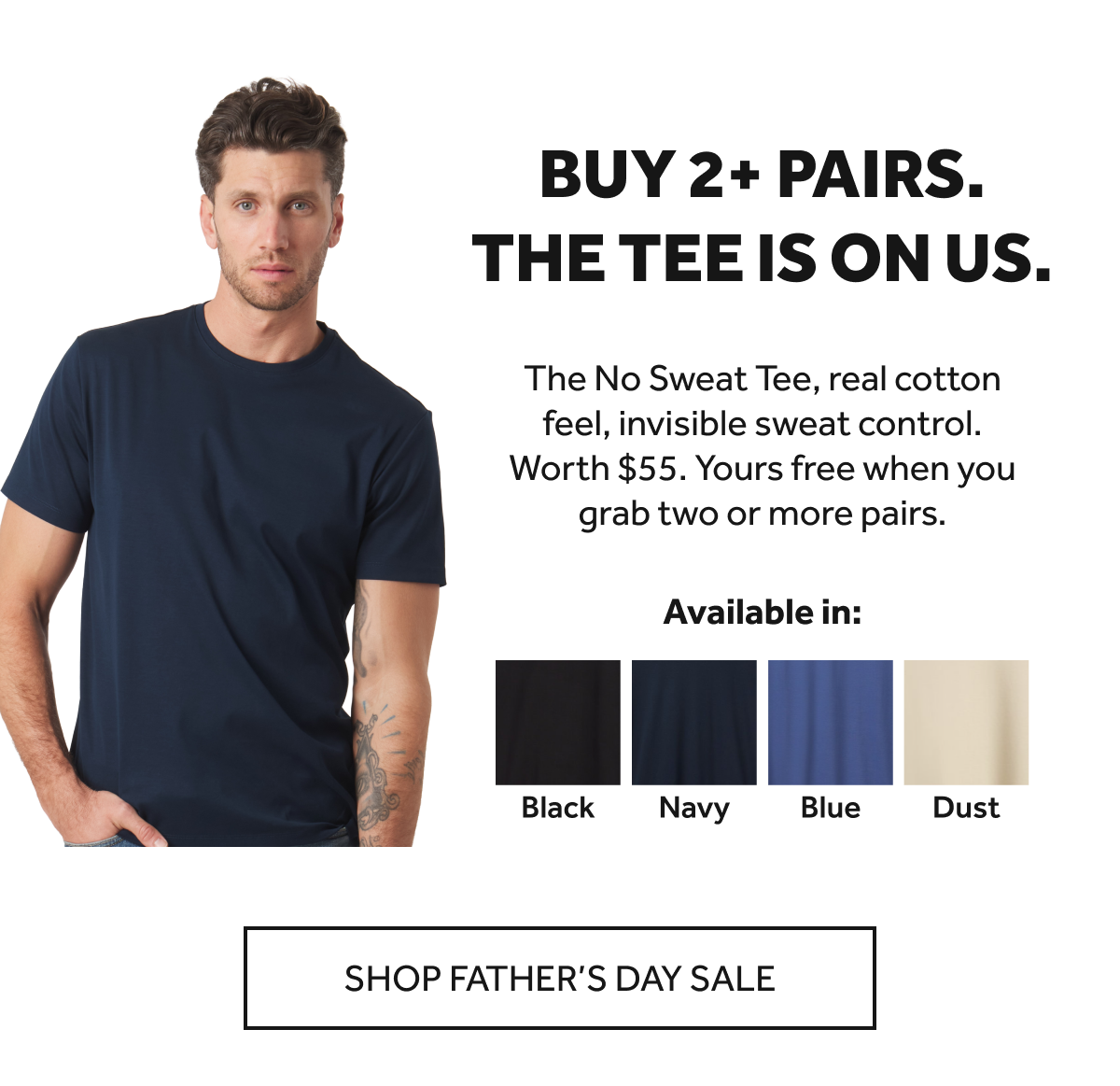 The No Sweat Tee, real cotton feel, invisible sweat control. Worth $55. Yours free when you grab two or more pairs.