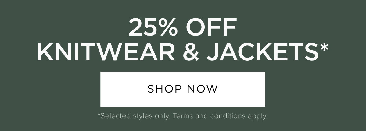 25% Off Knitwear & Jackets. Shop Now.