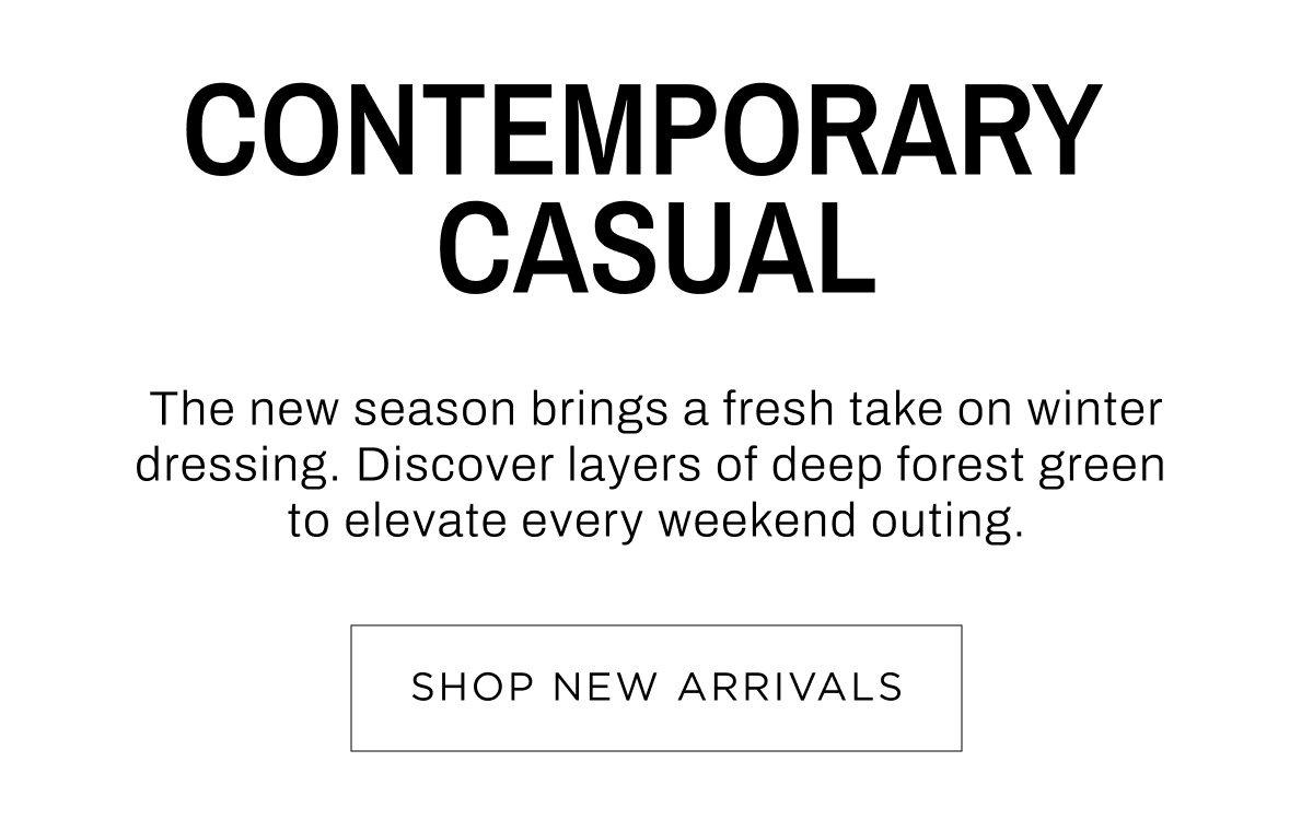 Woman New Arrivals. Contemporary casual, discover layers of deep forest green to elevate every weekend outing. Shop Now.