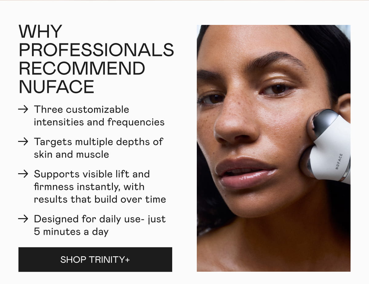 Why Professionals Recommend NUFACE. Click here to Shop TRINITY+