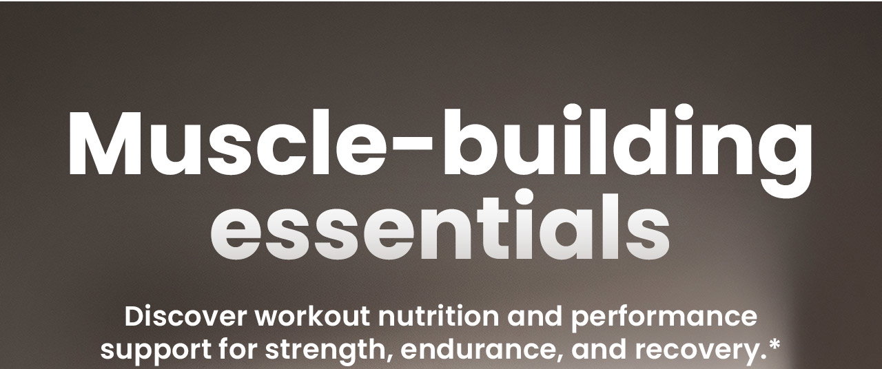 Muscle-Building Essentials: Discover workout nutrition and performance support for strength, endurance, and recovery.* Shop Now.