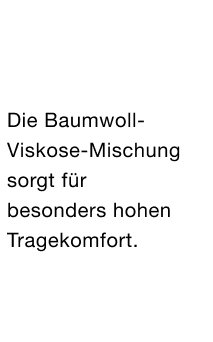 Die Baumwoll-Viskose-Mischung sorgt für besonders hohen Tragekomfort
