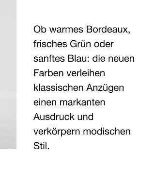 Ob warmes Bordeaux, frisches Grün oder sanftes Blau: die neuen Farben verleihen klassischen Anzügen einen markanten Ausdruck und verkörpern modischen Stil