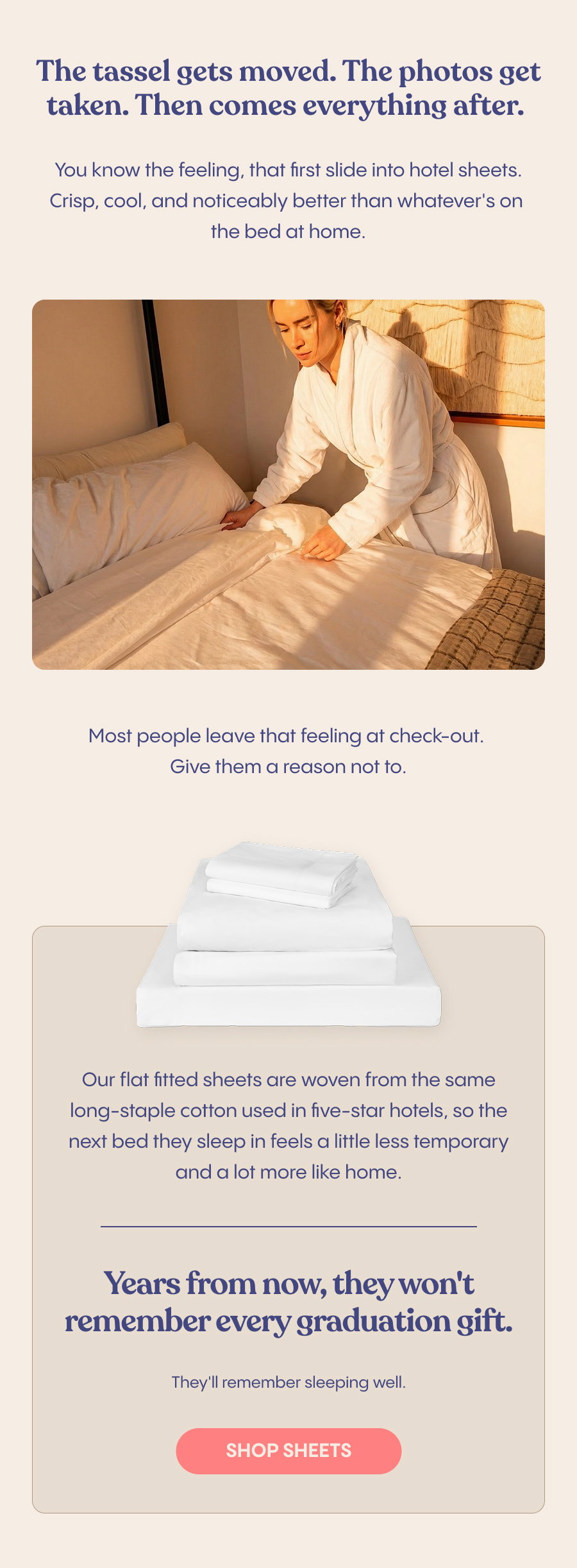 Years from now, they won't remember every graduation gift. They'll remember sleeping well. Shop Sheets.