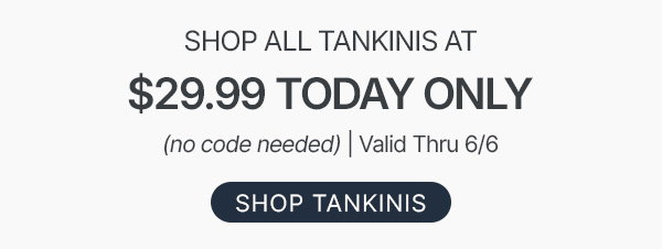 all tankinis $29.99 today only