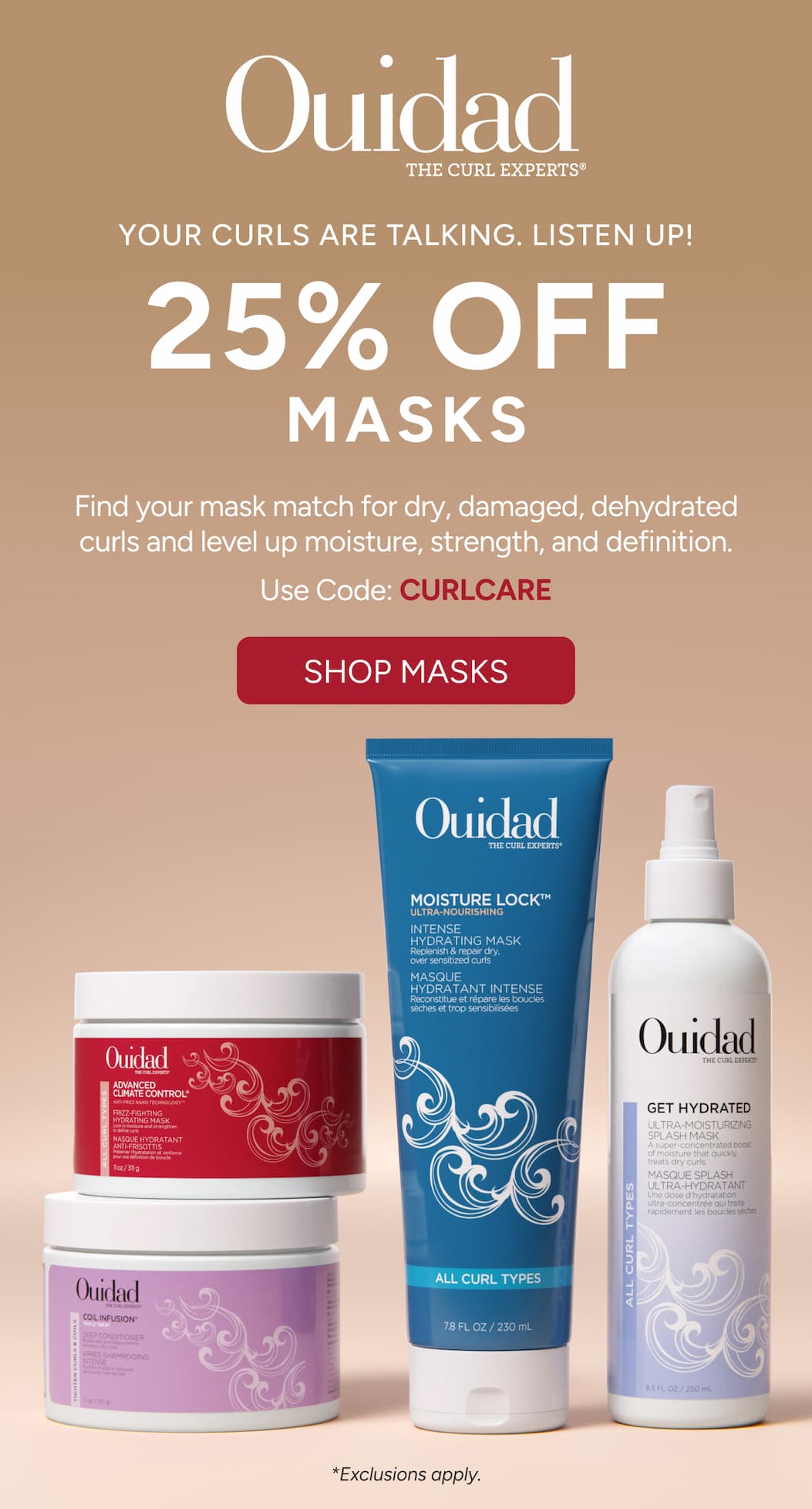 Your curls are talking. Listen up! Find your mask match for dry, damaged, dehydrated curls and level up moisture, strength, and definition. Use Code: CURLCARE for 25% off treatments and masks