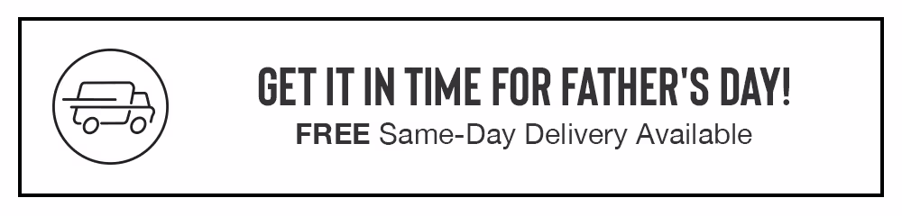 GET IT IN TIME FOR FATHER'S DAY! FREE Same-Day Delivery available