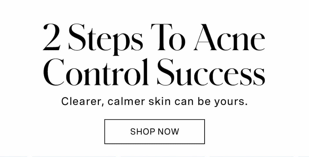 2 Steps To Acne Control Success | Clearer, calmer skin can be yours. | SHOP NOW