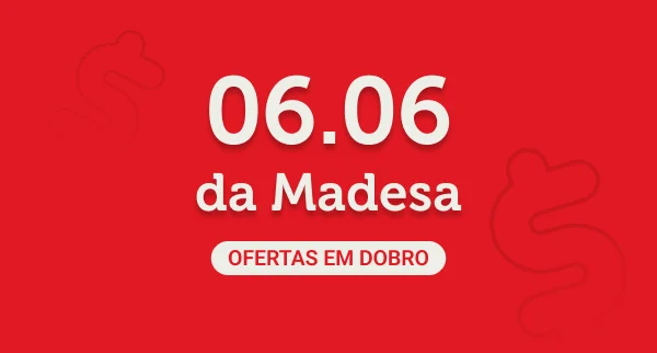 6.6 DA MADESA! OFERTAS EM DOBRO
