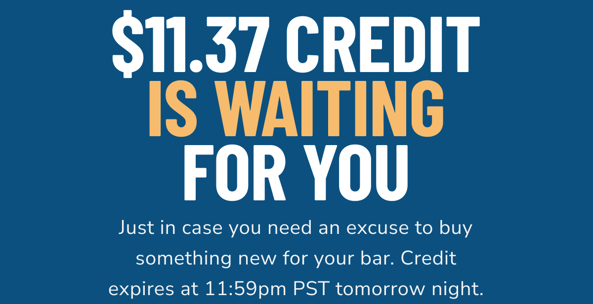 $11.37 is waiting for you // Just in case you needed an excuse to buy something new for your bar. Credit expires at 11:59pm PST tomorrow night.