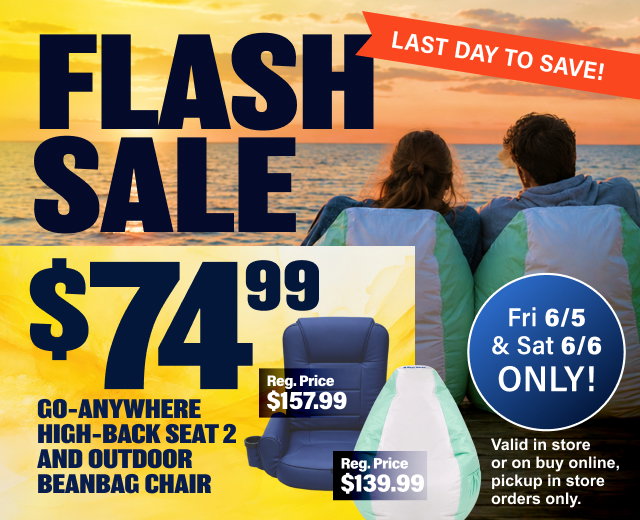 LAST DAY TO SAVE! | FLASH SALE - Go Anywhere High Back Seat 2 & Outdoor Beanbag Chair $74.99- Fri 6/5 & Sat 6/6 ONLY!  Valid in store or on buy online & pick up in store orders only