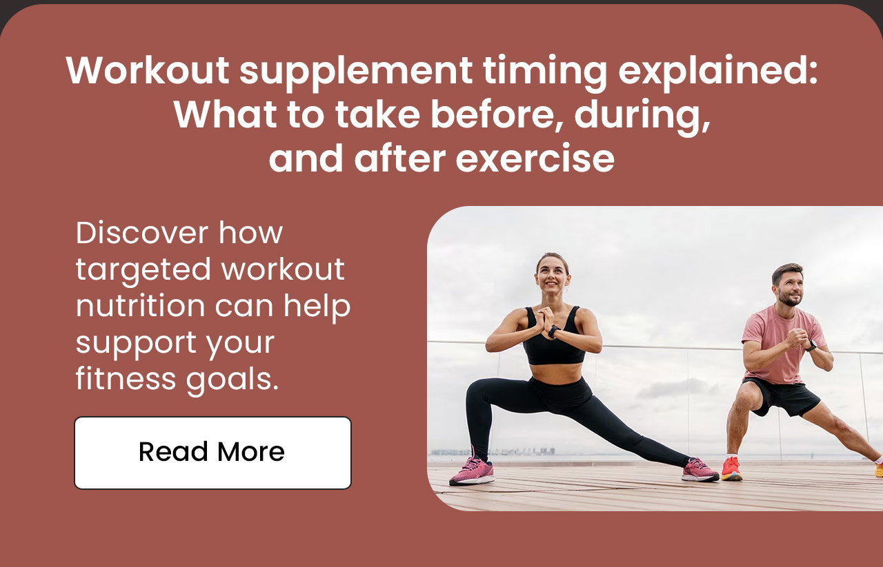 Workout Supplement Timing Explained: What to Take Before, During, and After Exercise. Discover how targeted workout nutrition can help support your fitness goals. Read More.