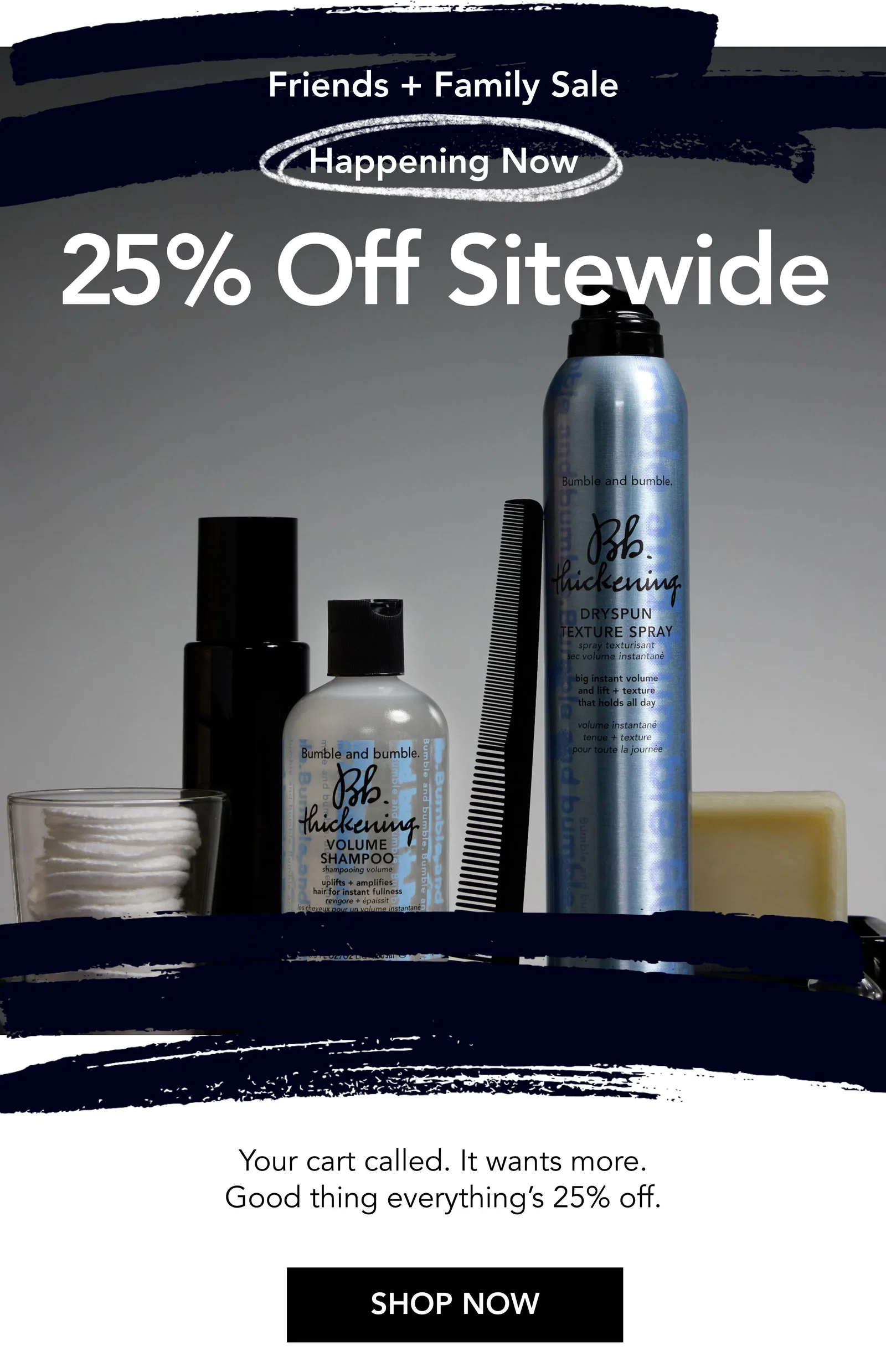 Friends + Family Sale | Happening Now | 25% Off Sitewide | Your cart called. It wants more. Good thing everything’s 25% off. | SHOP NOW Friends + Family Sale | Happening Now | 25% Off Sitewide | Your cart called. It wants more. Good thing everything’s 25% off. | SHOP NOW