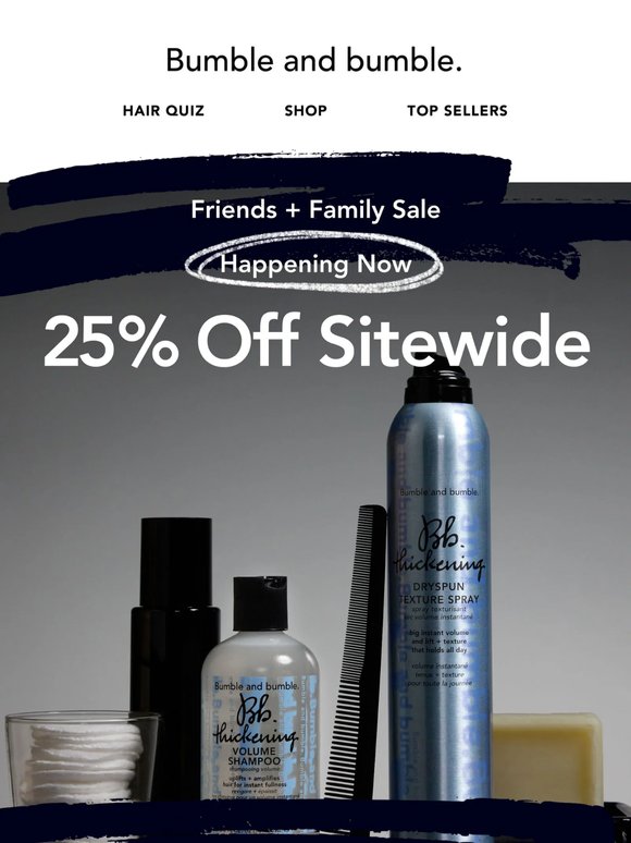 25% off for friends and/or family. (That’s you.)