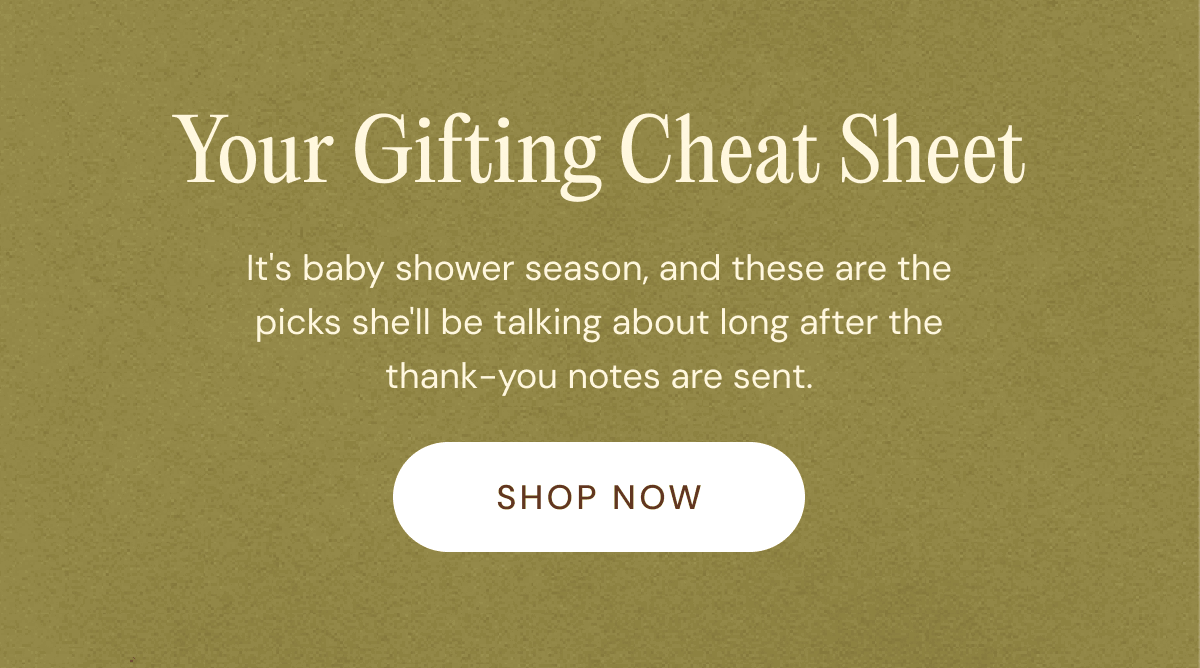 Your Gifting Cheat Sheet - It's baby shower season, and these are the picks she'll be talking about long after the thank-you notes are sent. | SHOP NOW