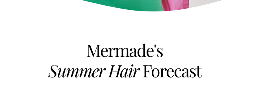 Text: Mermade's Summer Hair Forecast listed below 