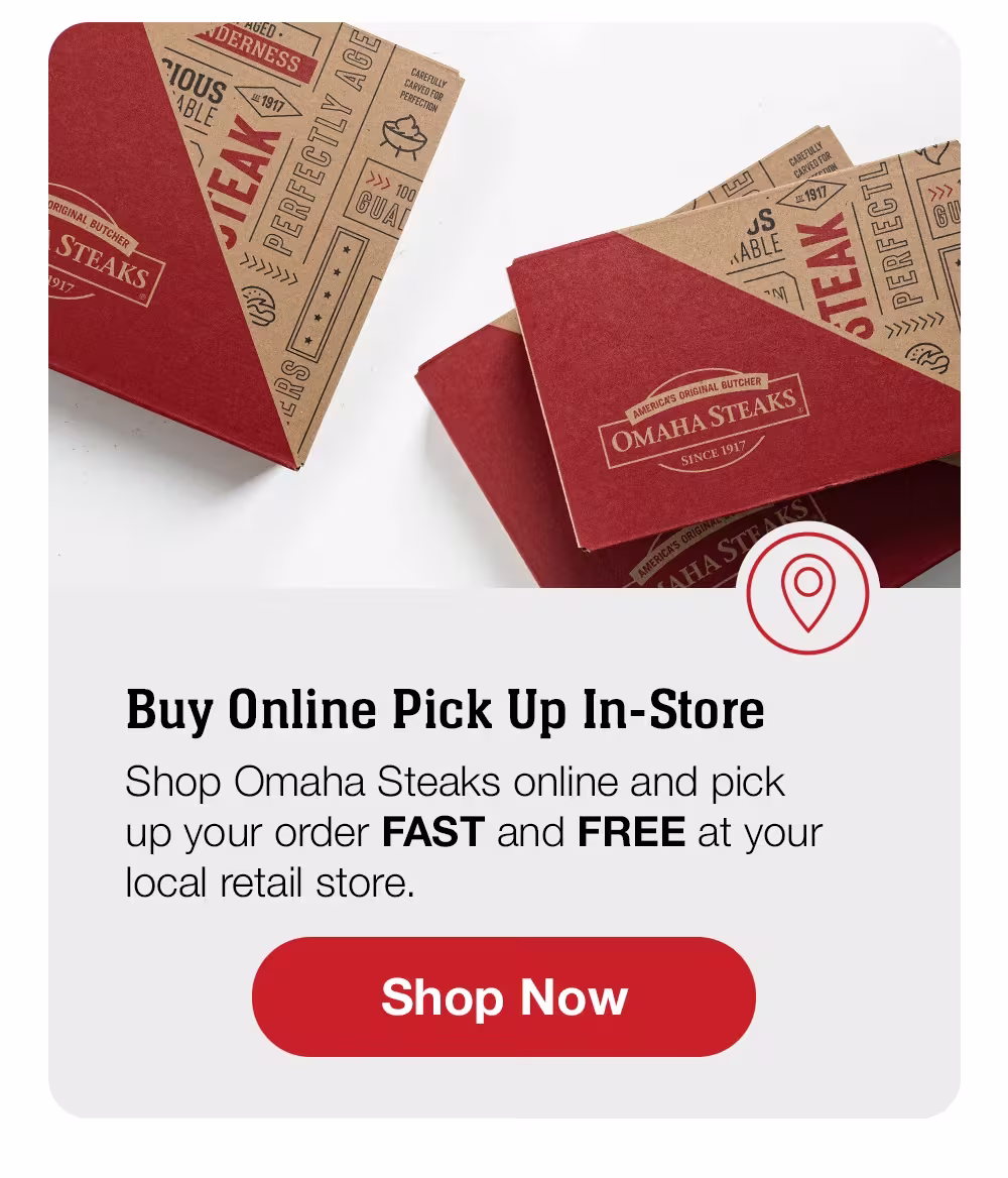 BUY ONLINE PICK UP IN-STORE | Shop Omaha Steaks online and pick up your order FAST and FREE at your local retail store. || Shop Now