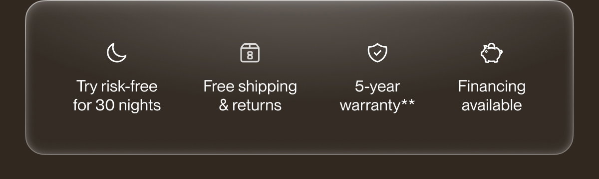 Try risk-free for 30 nights | Free shipping & returns | 5-year warranty**