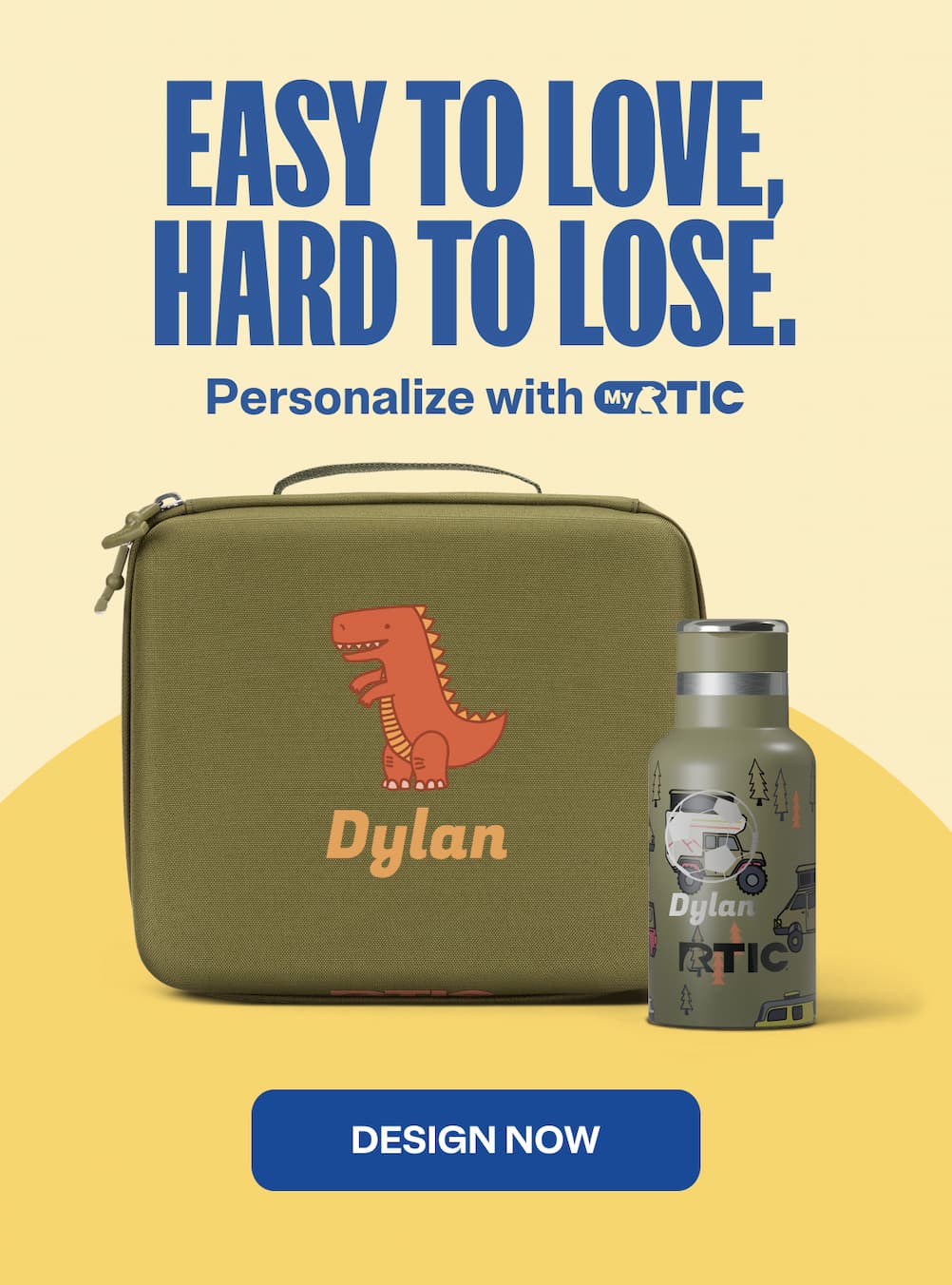Easy to love, hard to lose. Personalize your kids gear with MyRTIC. Design now.