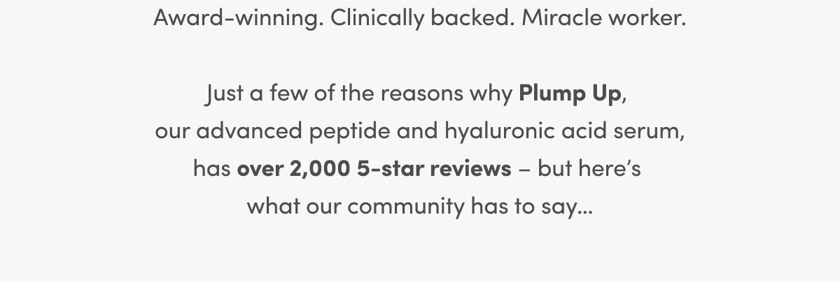 Award-winning. Clinically backed. Miracle worker. 