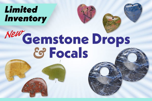 New Gemstone Drops & Focals - Limited Inventory