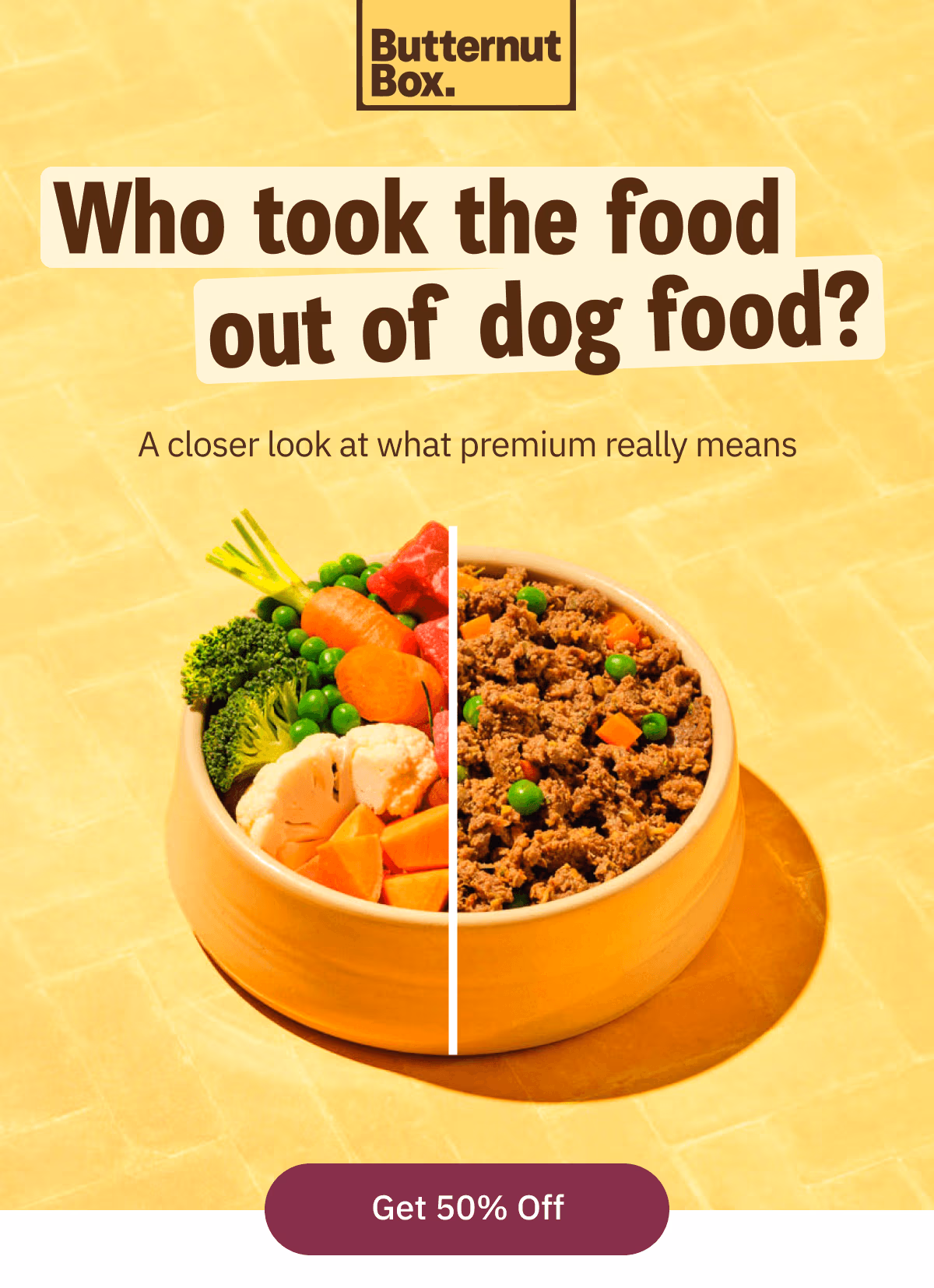 ButternutBox. Who took the food out of dog food? A closer look at what premium really means. Get 50% off