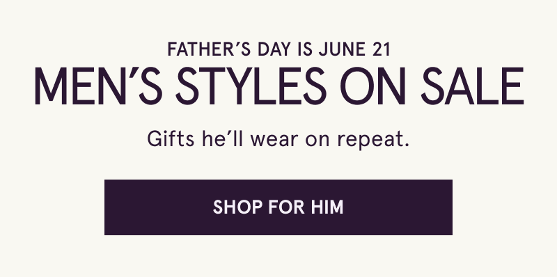 Father’s Day is June 21. Men’s styles on sale. Gifts he’ll wear on repeat. Click here to shop for him