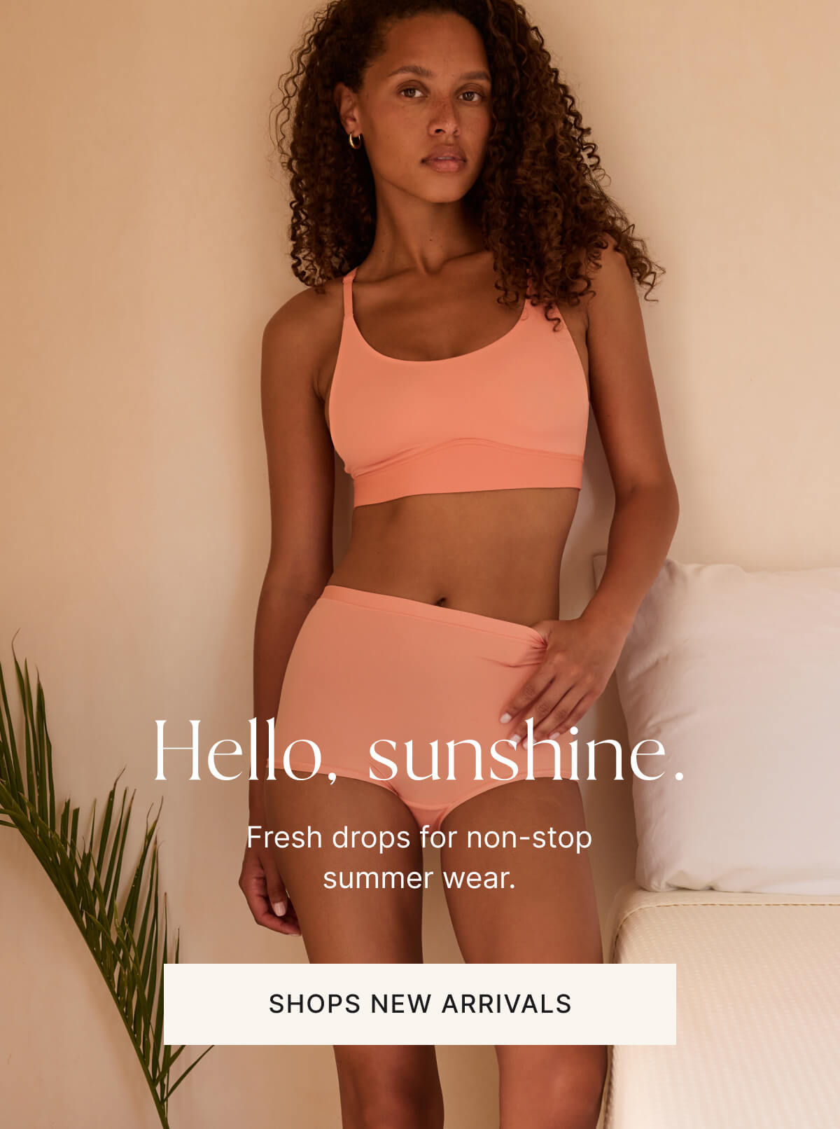 Hello, sunshine. Fresh drops for non-stop summer wear. Shop new arrivals.