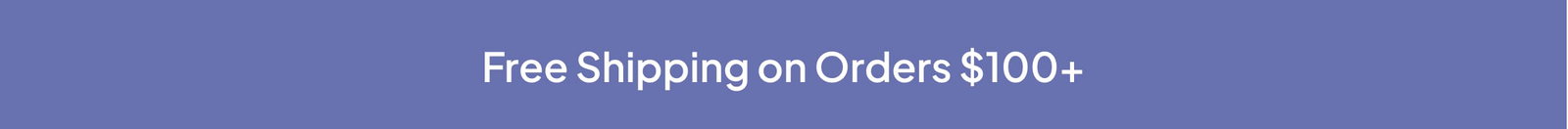 FREE SHIPPING ON ORDERS $100+