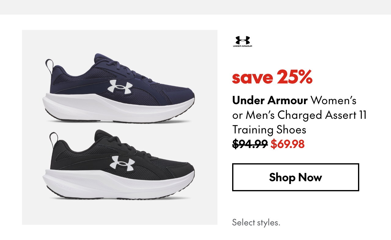 Under Armour Women's or Men's Charged Assert 11 Training Shoes. Save 25%. 94.99 (strikethrough) 69.98. Select styles.