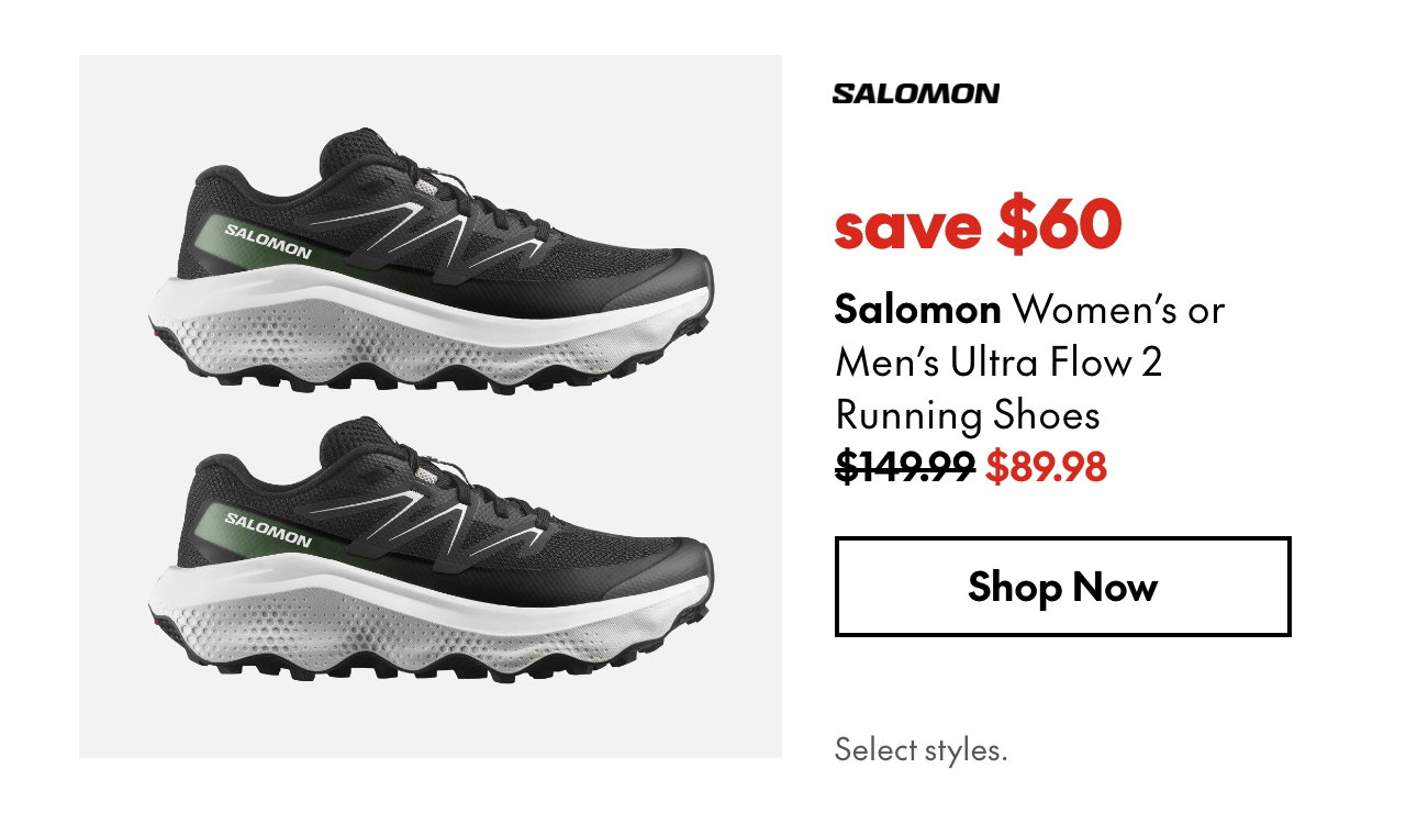 Salomon Women's or Men's Ultra Flow 2 Running Shoes. save $60. 149.99 (strikethrough) 89.98. Select styles.