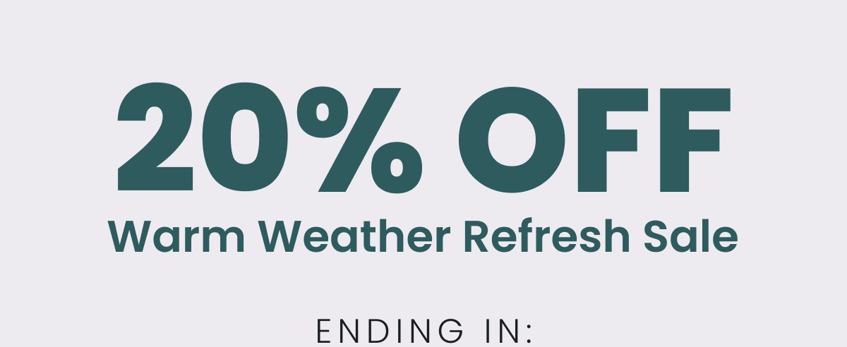 20% OFF Warm Weather Refresh Sale  Ending In: 