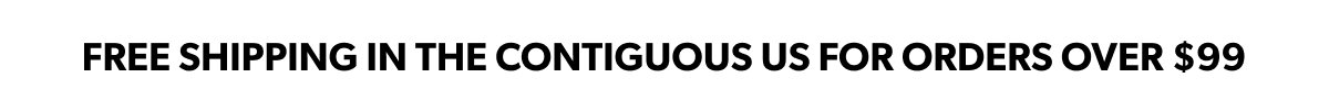 Free Shipping in the contiguous US for orders over $99